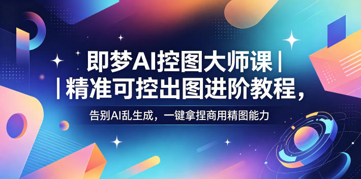 即梦精准AI控图大师一键精图 告别AI乱生成-创客网络