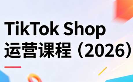 TikTok Shop运营课2026稳定出单与高效放量-创客网络