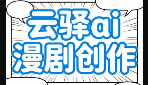 云驿AI漫剧创作让学员快速掌握AI创作技巧带素材-创客网络