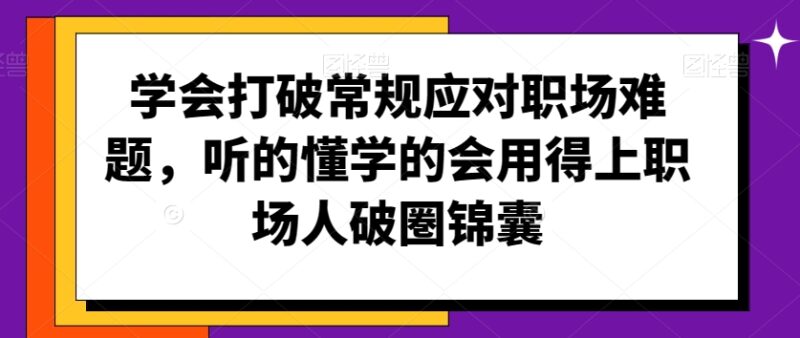 学会打破常规应对职场难题，职场人破圏锦囊-创客网络